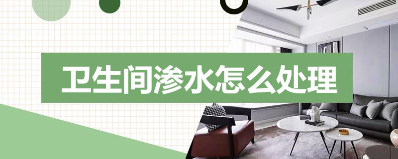 卫生间渗水怎么处理 卫生间渗水怎么处理