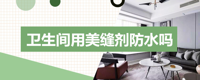 卫生间用美缝剂防水吗