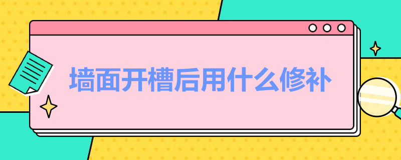 墙面开槽后用什么修补 墙面开槽后用什么修补