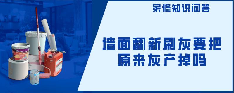 墙面翻新刷灰要把原来灰产掉吗 墙面翻新刷灰要把原来灰产掉吗
