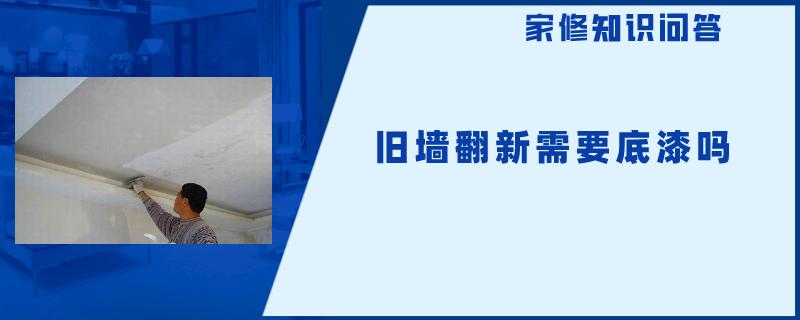 旧墙翻新需要底漆吗 旧墙翻新需要底漆吗