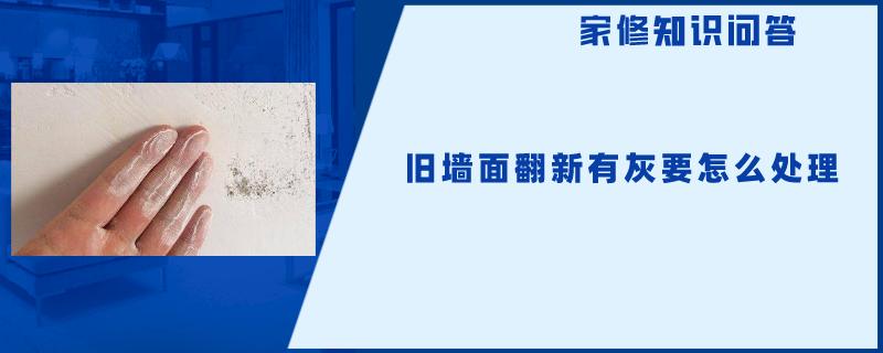 旧墙面翻新有灰要怎么处理 旧墙面翻新有灰要怎么处理