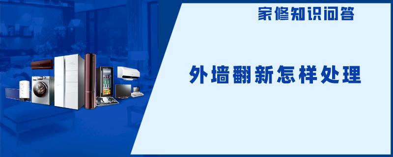 外墙翻新怎样处理 外墙翻新怎样处理