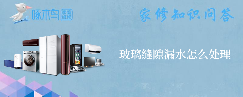 玻璃缝隙漏水怎么处理