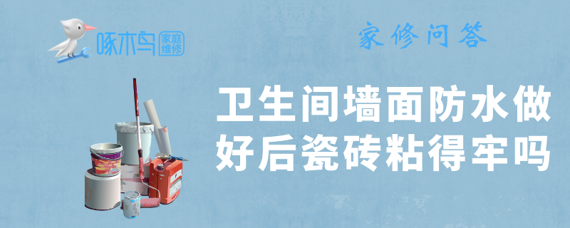 卫生间墙面防水做好后瓷砖粘得牢吗