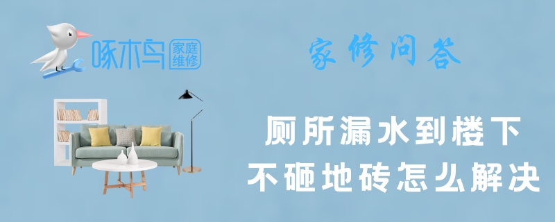 厕所漏水到楼下不砸地砖怎么解决