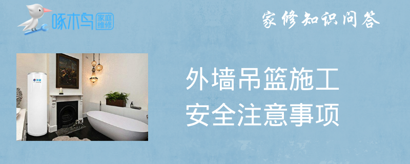 外墙吊篮施工安全注意事项有哪些