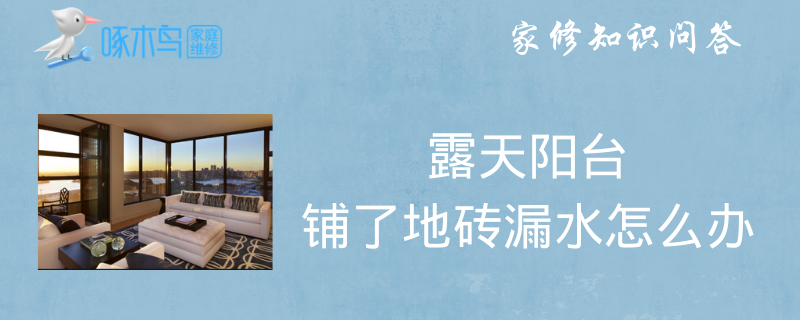 露天阳台铺了地砖漏水怎么办？