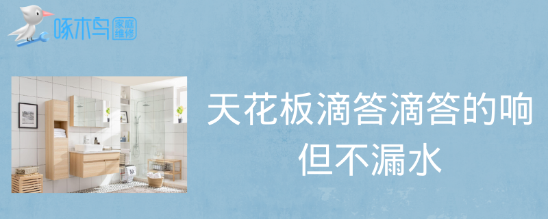 天花板滴答滴答的响但不漏水什么原因