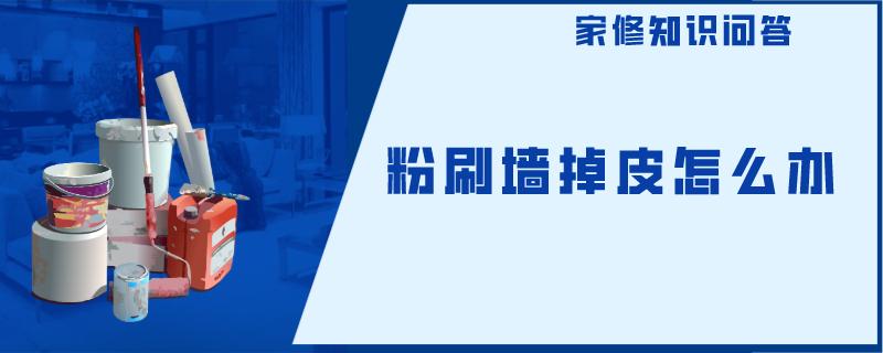 粉刷墙掉皮怎么办 粉刷墙掉皮怎么办