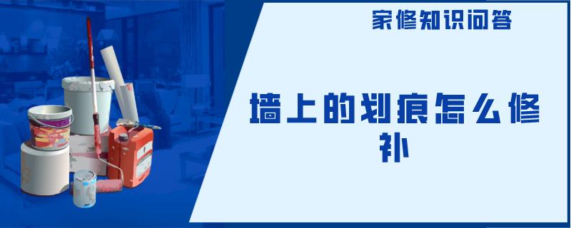 墙上的划痕怎么修补 墙上的划痕怎么修补