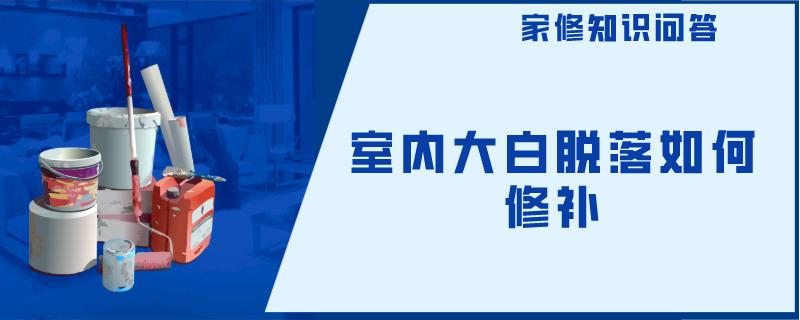 室内大白脱落如何修补 室内大白脱落如何修补