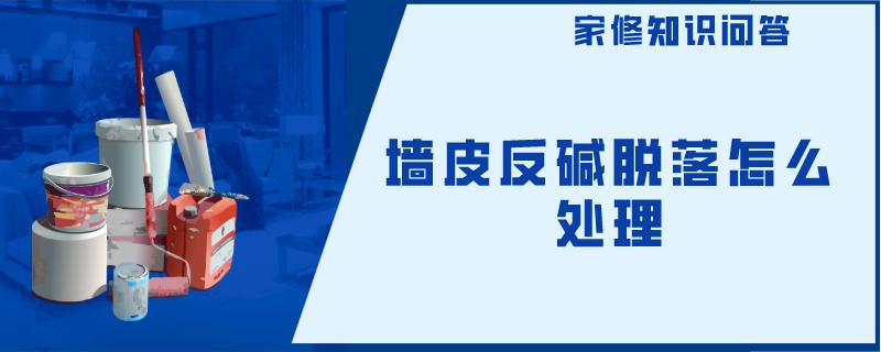 墙皮反碱脱落怎么处理 墙皮反碱脱落怎么处理